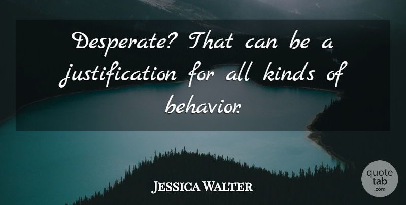 Jessica Walter Quote About Kind, Desperate, Behavior: Desperate That Can Be A...