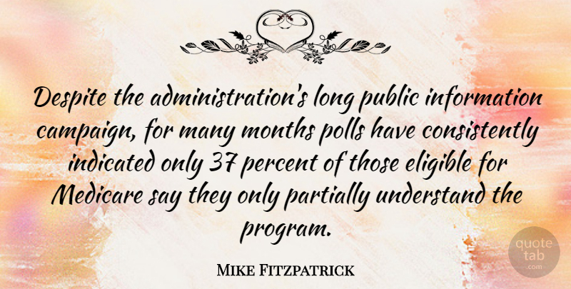 Mike Fitzpatrick Quote About Long, Campaigns, Information: Despite The Administrations Long Public...