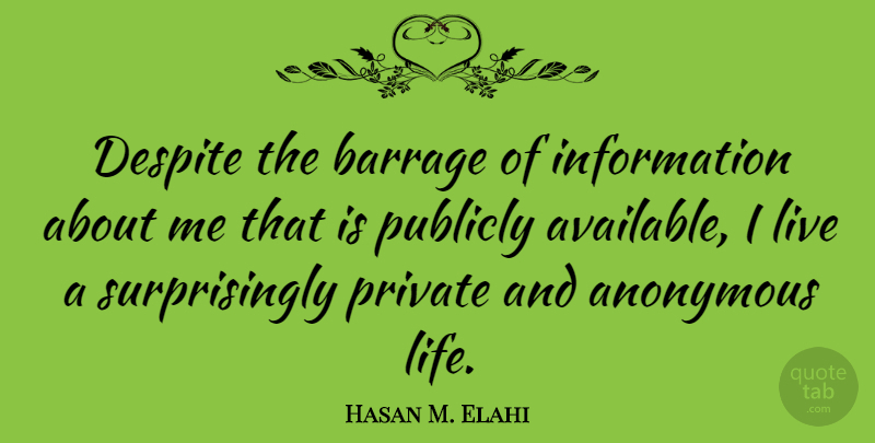 Hasan M. Elahi Quote About Despite, Information, Life, Publicly: Despite The Barrage Of Information...