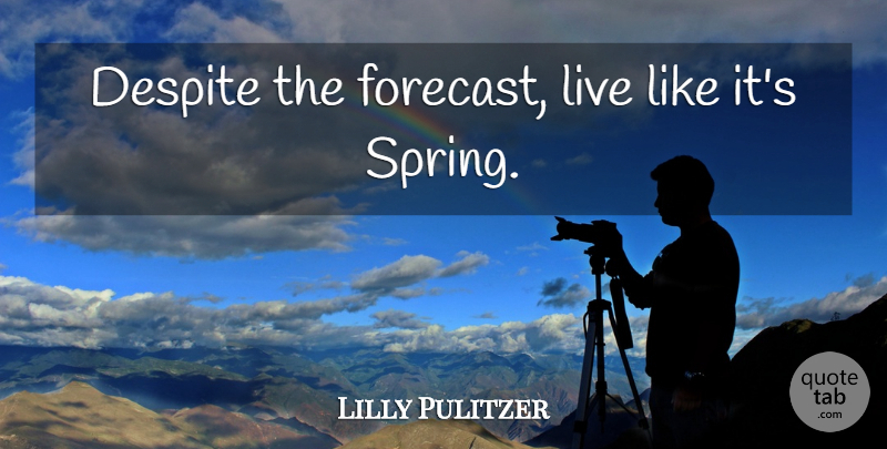 Lilly Pulitzer Quote About Spring, Happy Spring, First Day Of Spring: Despite The Forecast Live Like...
