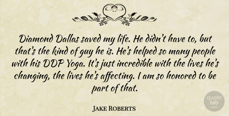 Jake Roberts Quote About Dallas, Guy, Helped, Honored, Incredible: Diamond Dallas Saved My Life...