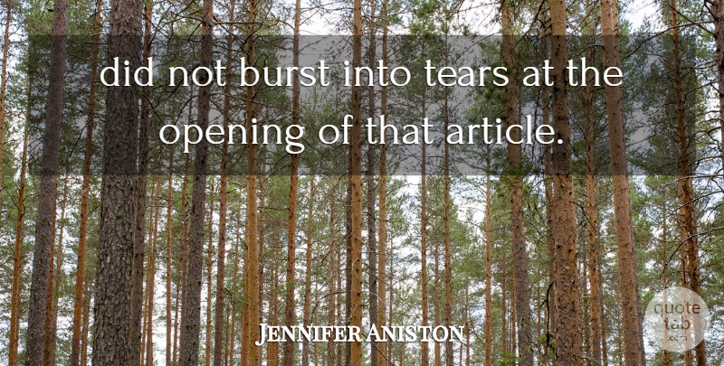 Jennifer Aniston Quote About Burst, Opening, Tears: Did Not Burst Into Tears...