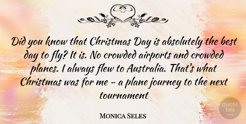 Monica Seles Quote About Journey, Australia, Airports: Did You Know That Christmas...
