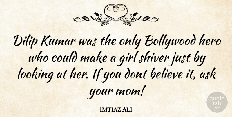 Imtiaz Ali Quote About Girl, Mom, Believe: Dilip Kumar Was The Only...