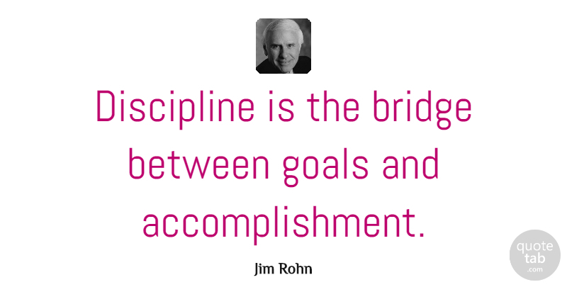 Jim Rohn Quote About Inspirational, Life, Motivational: Discipline Is The Bridge Between...