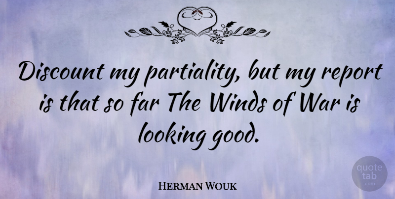 Herman Wouk Quote About War, Wind, Looking Good: Discount My Partiality But My...