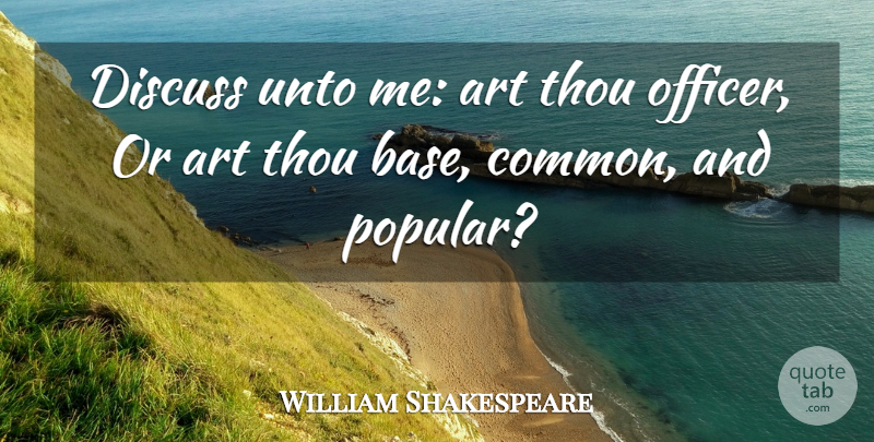 William Shakespeare Quote About Art, Common, Fame: Discuss Unto Me Art Thou...