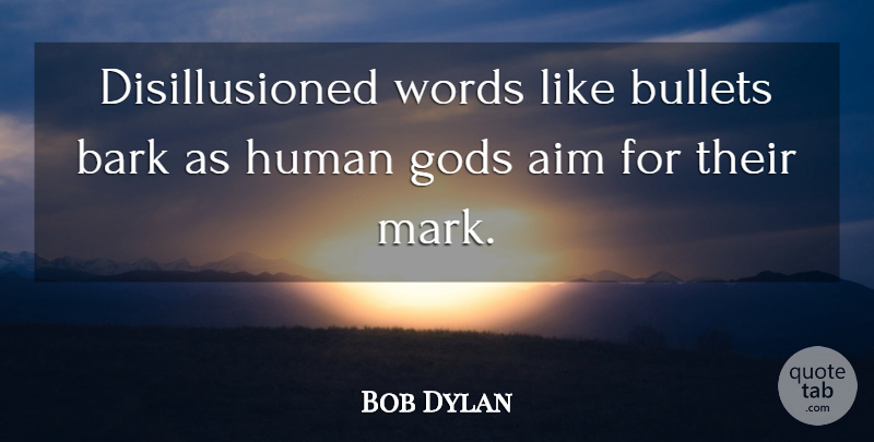 Bob Dylan Quote About Art, Media, Bullets: Disillusioned Words Like Bullets Bark...