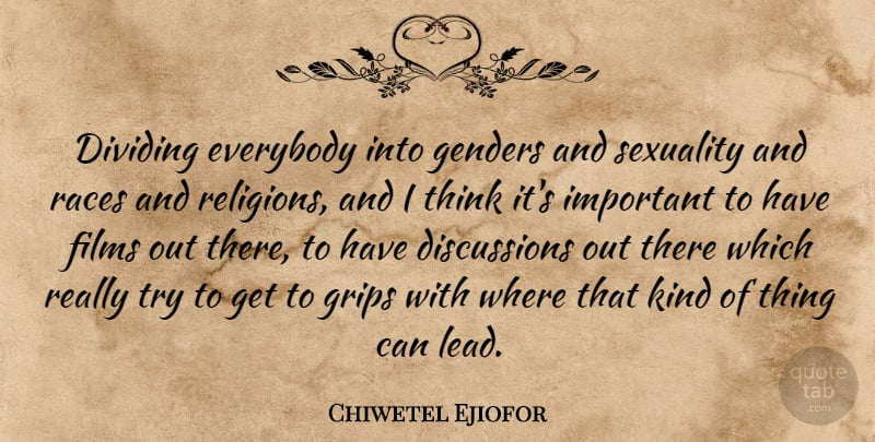 Chiwetel Ejiofor Quote About Thinking, Race, Important: Dividing Everybody Into Genders And...