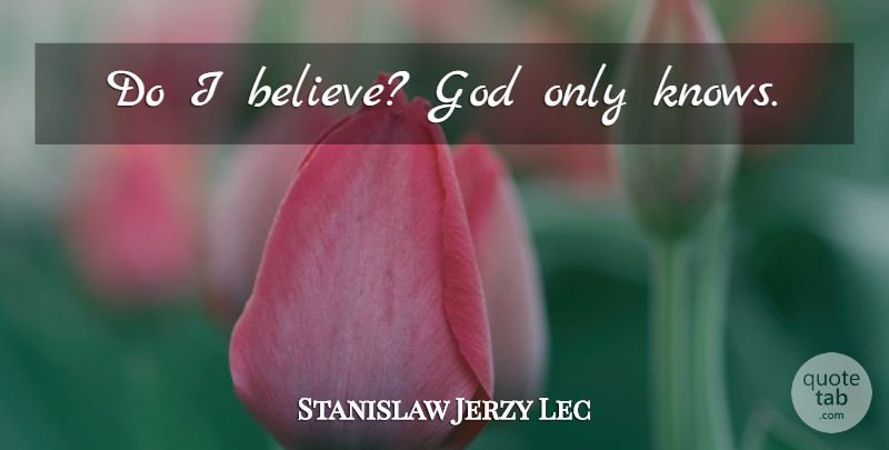 Stanislaw Jerzy Lec Quote About Believe, Atheism, Knows: Do I Believe God Only...