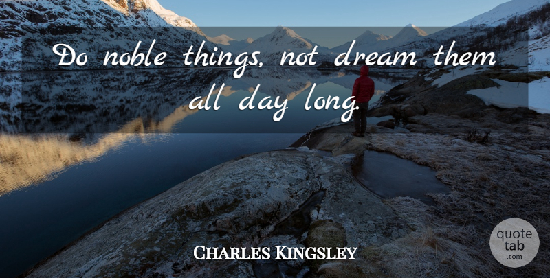 Charles Kingsley Quote About Dream, Long, Noble: Do Noble Things Not Dream...
