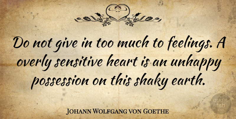 Johann Wolfgang von Goethe Quote About Heart, Sensitive Person, Giving: Do Not Give In Too...