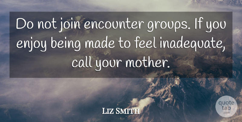 Liz Smith Quote About American Journalist, Call, Join: Do Not Join Encounter Groups...
