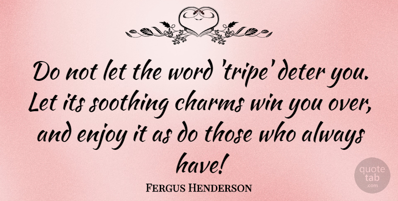 Fergus Henderson Quote About Charms, Deter, Soothing: Do Not Let The Word...