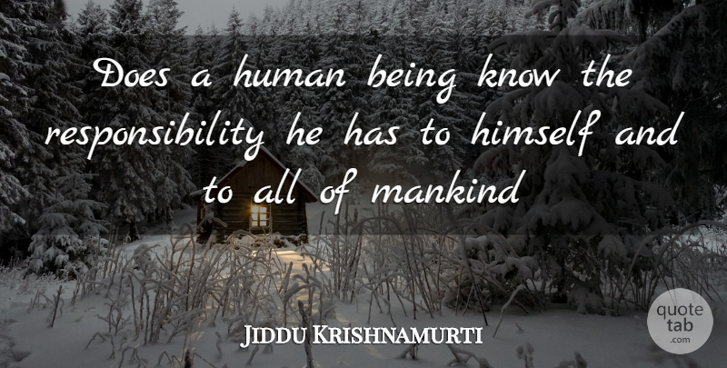 Jiddu Krishnamurti Quote About Responsibility, Doe, Mankind: Does A Human Being Know...