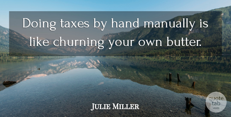 Julie Miller Quote About Hand, Taxes: Doing Taxes By Hand Manually...