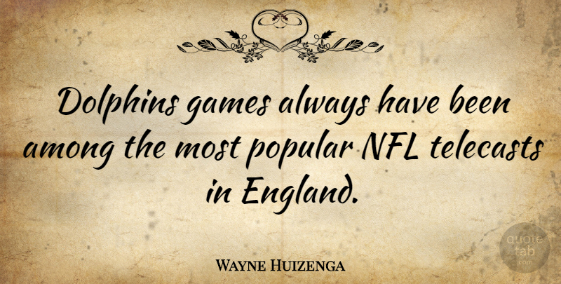 Wayne Huizenga Quote About Among, Games: Dolphins Games Always Have Been...