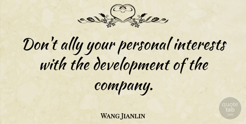 Wang Jianlin Quote About Allies, Development, Interest: Dont Ally Your Personal Interests...