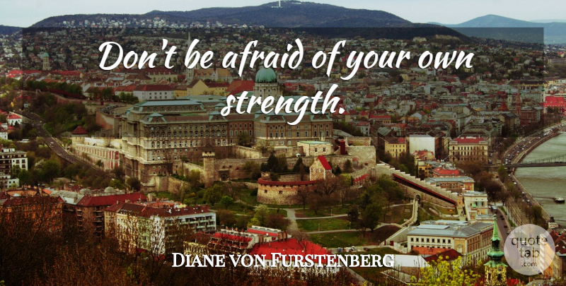 Diane von Furstenberg Quote About Self Esteem, Esteem: Dont Be Afraid Of Your...