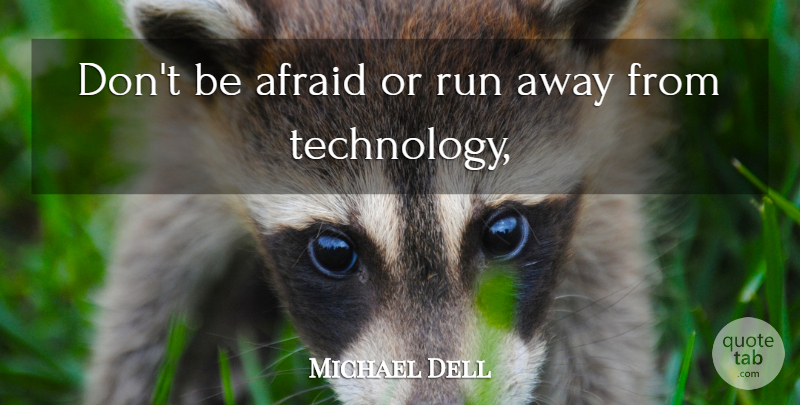 Michael Dell Quote About Afraid, Run, Technology: Dont Be Afraid Or Run...