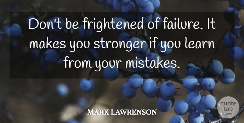 Mark Lawrenson Quote About Failure, Frightened, Stronger: Dont Be Frightened Of Failure...