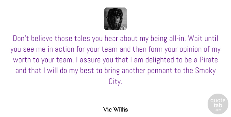 Vic Willis Quote About Assure, Believe, Best, Bring, Delighted: Dont Believe Those Tales You...
