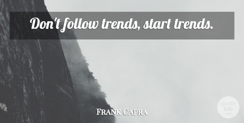 Frank Capra Quote About Inspirational, Trends: Dont Follow Trends Start Trends...