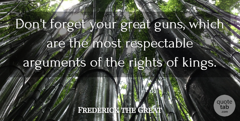 Frederick the Great Quote About Forget, Great, Rights: Dont Forget Your Great Guns...