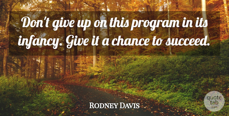 Rodney Davis Quote About Chance, Program: Dont Give Up On This...