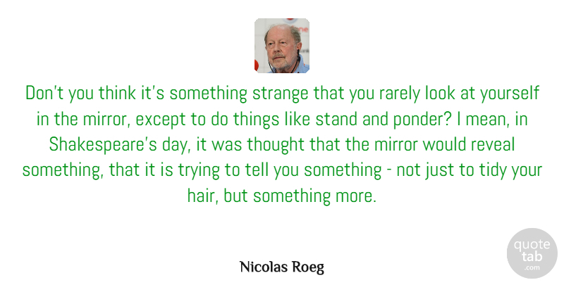 Nicolas Roeg Quote About Except, Rarely, Reveal, Strange, Tidy: Dont You Think Its Something...