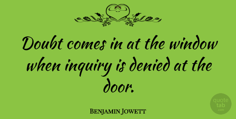 Benjamin Jowett Quote About Inspirational, Doors, Doubt: Doubt Comes In At The...