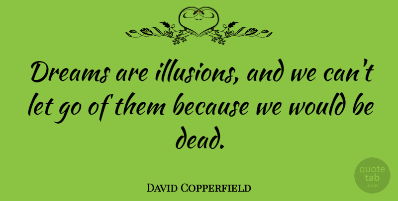 David Copperfield Quote About Letting Go, Dream, Would Be: Dreams Are Illusions And We...