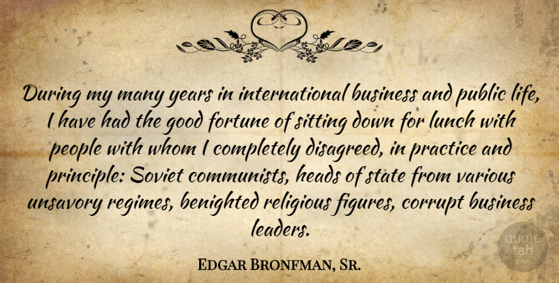 Edgar Bronfman, Sr. Quote About Business, Corrupt, Fortune, Good, Heads: During My Many Years In...