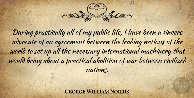 George William Norris Quote About Abolition, Agreement, Bring, Civilized, Leading: During Practically All Of My...