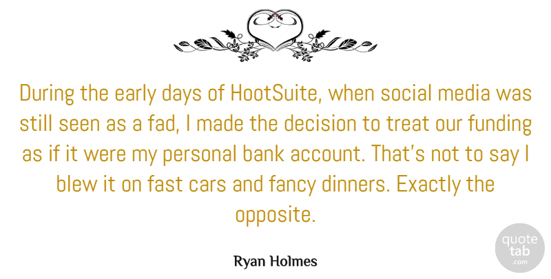 Ryan Holmes Quote About Bank, Blew, Cars, Days, Early: During The Early Days Of...