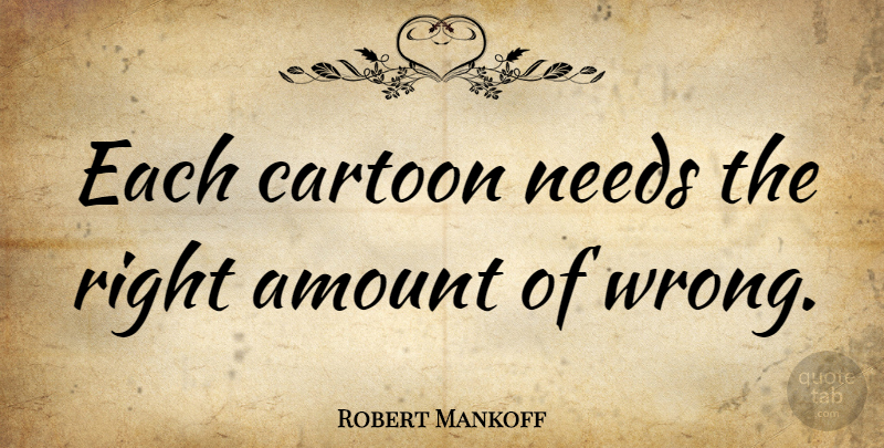 Robert Mankoff Quote About Cartoon, Needs, Amount: Each Cartoon Needs The Right...