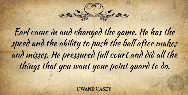 Dwane Casey Quote About Ability, Ball, Came, Changed, Court: Earl Came In And Changed...