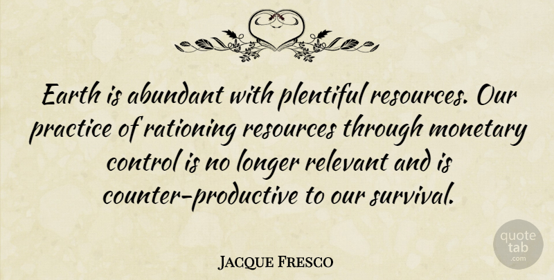 Jacque Fresco Quote About Practice, Survival, Earth: Earth Is Abundant With Plentiful...