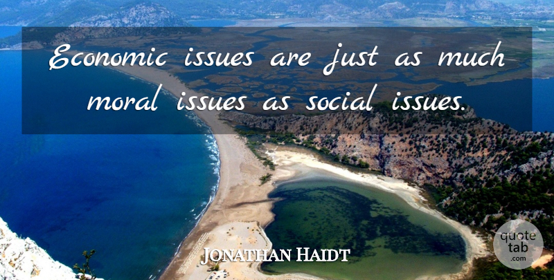 Jonathan Haidt Quote About Issues, Moral, Economic: Economic Issues Are Just As...