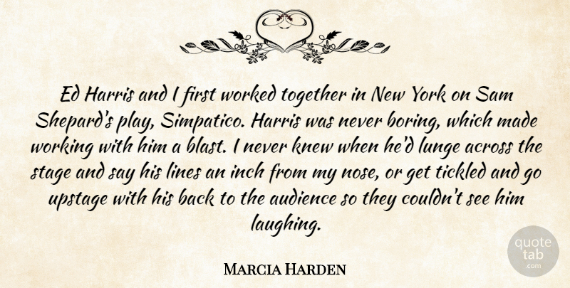 Marcia Harden Quote About Across, Audience, Harris, Inch, Knew: Ed Harris And I First...