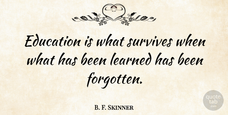 B. F. Skinner Quote About Graduation, Education, Teacher: Education Is What Survives When...