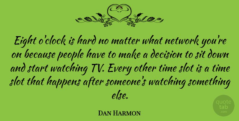 Dan Harmon Quote About Eight, Happens, Hard, Matter, Network: Eight Oclock Is Hard No...