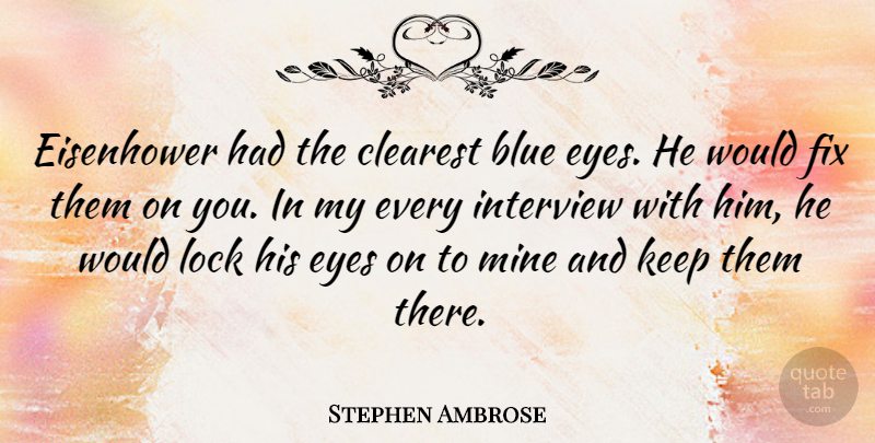 Stephen Ambrose Quote About Eye, Blue, Locks: Eisenhower Had The Clearest Blue...