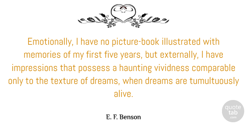 E. F. Benson Quote About Comparable, Dreams, Five, Haunting, Possess: Emotionally I Have No Picture...