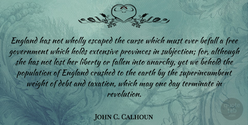 John C. Calhoun Quote About Although, Befall, Behold, Crushed, Curse: England Has Not Wholly Escaped...