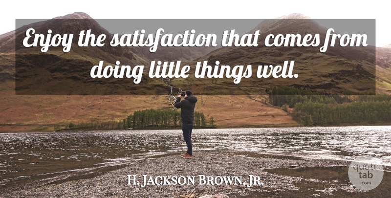 H. Jackson Brown, Jr. Quote About undefined: Enjoy The Satisfaction That Comes...