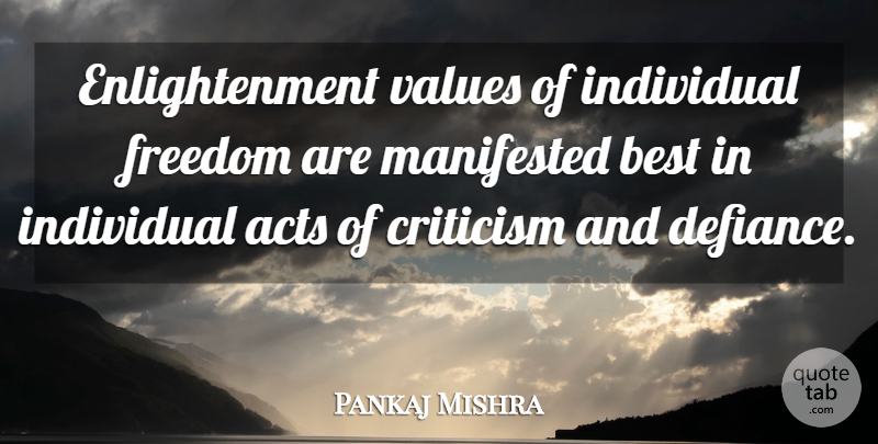 Pankaj Mishra Quote About Acts, Best, Freedom, Individual, Manifested: Enlightenment Values Of Individual Freedom...