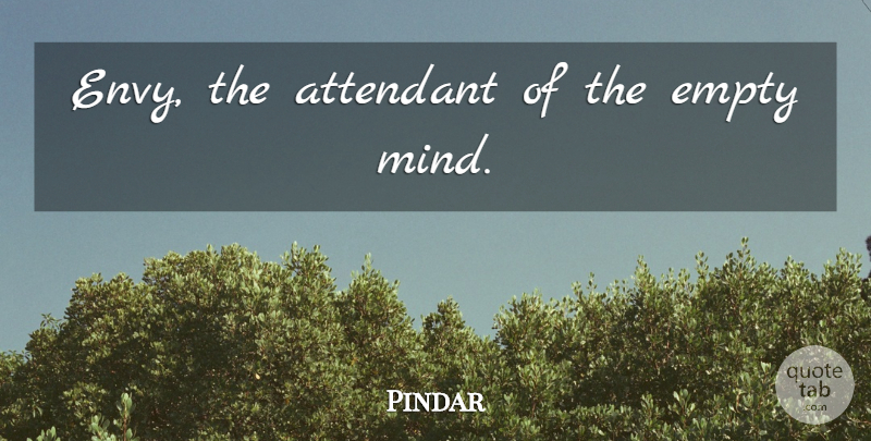 Pindar Quote About Empty Mind, Envy, Mind: Envy The Attendant Of The...