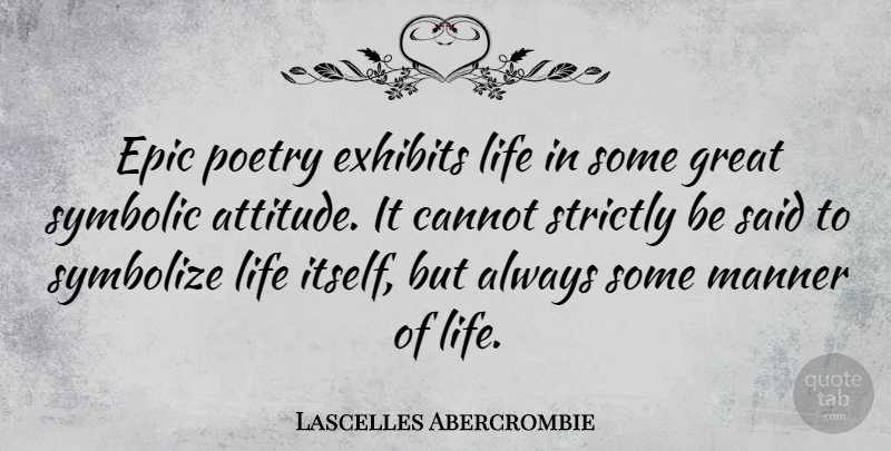 Lascelles Abercrombie Quote About Attitude, Epic, Said: Epic Poetry Exhibits Life In...