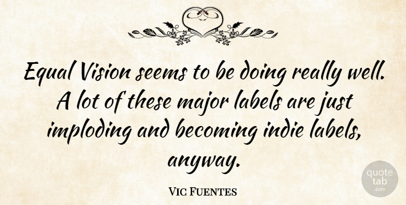 Vic Fuentes Quote About Becoming, Indie, Major, Seems: Equal Vision Seems To Be...